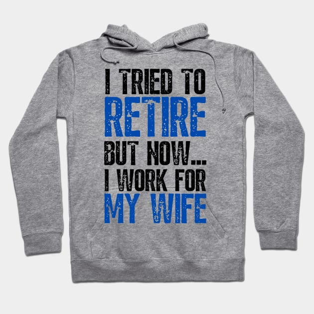 i tried to retire but now i work for my wife Funny Retirement Hoodie by JustBeSatisfied